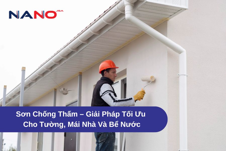 Sơn Chống Thấm – Giải Pháp Tối Ưu Cho Tường, Mái Nhà Và Bể Nước