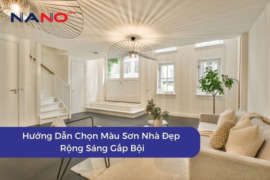Hướng Dẫn Chọn Màu Sơn Nhà Đẹp, Rộng Sáng Gấp Bội