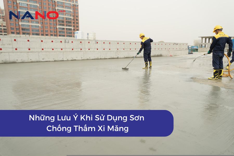 Những Lưu Ý Khi Sử Dụng Sơn Chống Thấm Xi Măng