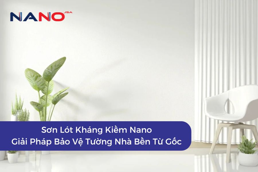 Sơn Lót Kháng Kiềm Nano - Giải Pháp Bảo Vệ Tường Nhà Bền Từ Gốc