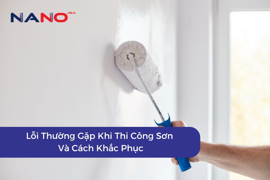 Lỗi Thường Gặp Khi Thi Công Sơn Và Cách Khắc Phục